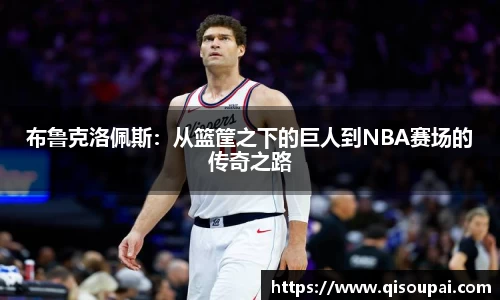 ONE游戏布鲁克洛佩斯：从篮筐之下的巨人到NBA赛场的传奇之路